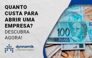 Quanto Custa Para Abrir Uma Empresa Descubra Agora Blog (1) - Dynnamik Contabilidade e Auditoria