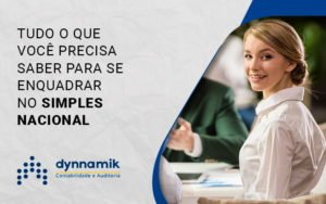 Tudo O Que Voce Precisa Saber Para Se Enquadrar No Simples Nacional Blog - Dynnamik Contabilidade e Auditoria
